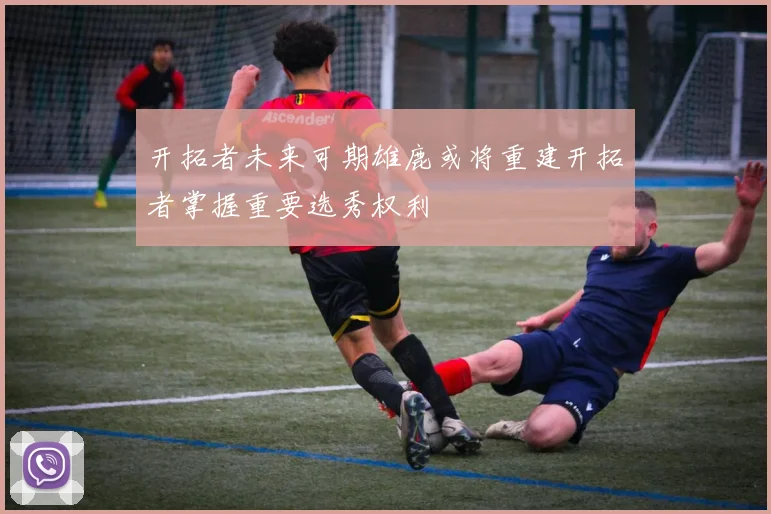 开拓者未来可期雄鹿或将重建开拓者掌握重要选秀权利